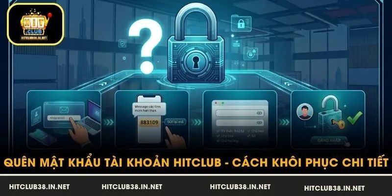 Quên Mật Khẩu Tài Khoản HitClub - Cách Khôi Phục Chi Tiết